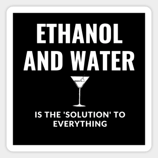 Ethanol and water is the solution to everything Magnet